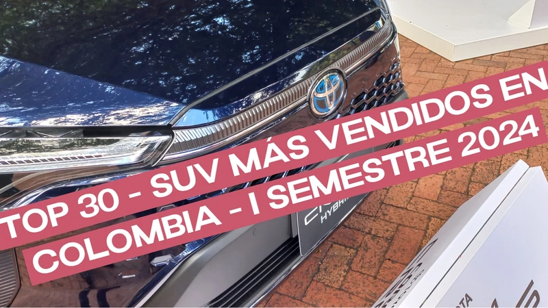 Top 30 - SUV más vendidos en Colombia – I semestre 2024